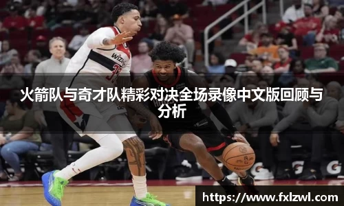 火箭队与奇才队精彩对决全场录像中文版回顾与分析